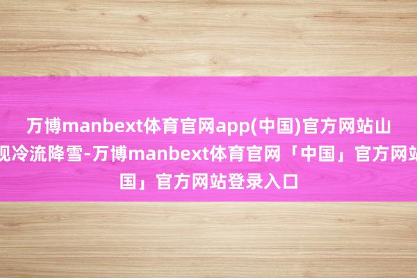 万博manbext体育官网app(中国)官方网站山东半岛将现冷流降雪-万博manbext体育官网「中国」官方网站登录入口