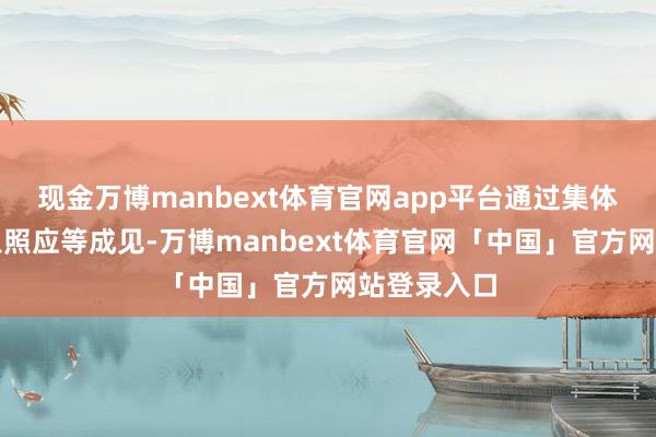 现金万博manbext体育官网app平台通过集体租借、长入照应等成见-万博manbext体育官网「中国」官方网站登录入口