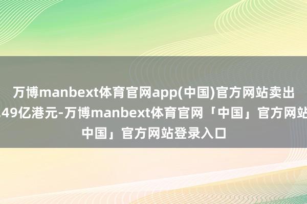 万博manbext体育官网app(中国)官方网站卖出成交228.49亿港元-万博manbext体育官网「中国」官方网站登录入口