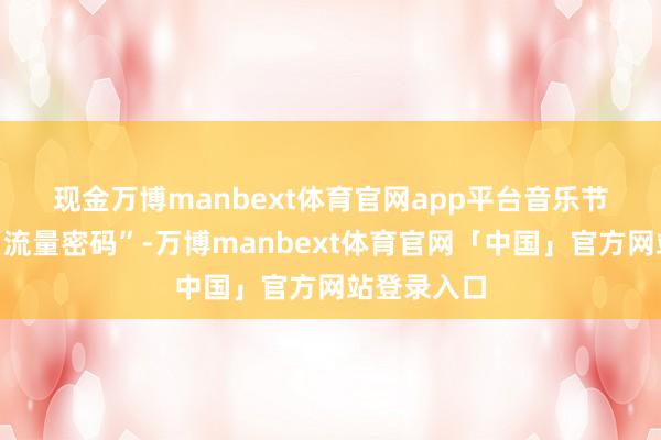现金万博manbext体育官网app平台　　音乐节成为小城“流量密码”-万博manbext体育官网「中国」官方网站登录入口