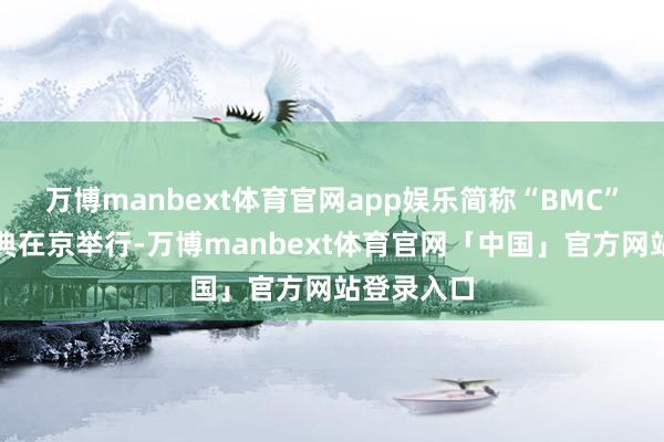 万博manbext体育官网app娱乐简称“BMC”）受奖盛典在京举行-万博manbext体育官网「中国」官方网站登录入口