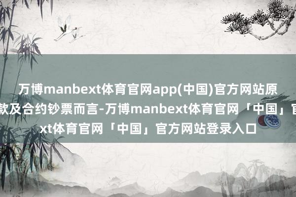 万博manbext体育官网app(中国)官方网站原因为(i)就应收账款及合约钞票而言-万博manbext体育官网「中国」官方网站登录入口
