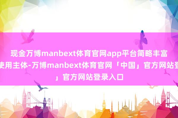 现金万博manbext体育官网app平台简略丰富资金的使用主体-万博manbext体育官网「中国」官方网站登录入口