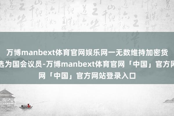 万博manbext体育官网娱乐网一无数维持加密货币的议员当选为国会议员-万博manbext体育官网「中国」官方网站登录入口