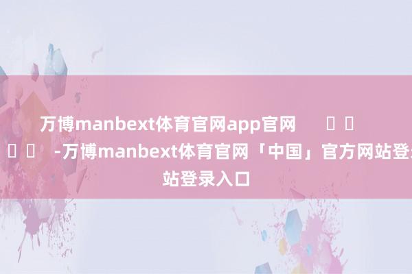 万博manbext体育官网app官网      		  					  -万博manbext体育官网「中国」官方网站登录入口
